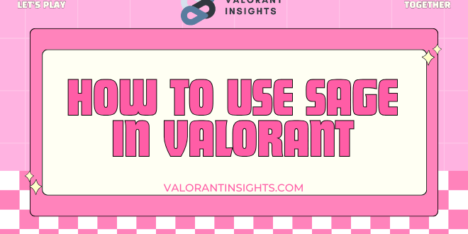 How to Use Sage in Valorant: The Ultimate Guide to Mastering the Sentinel Healer