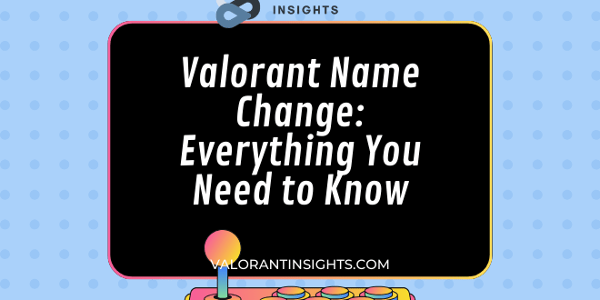 Valorant Name Change Everything You Need to Know
